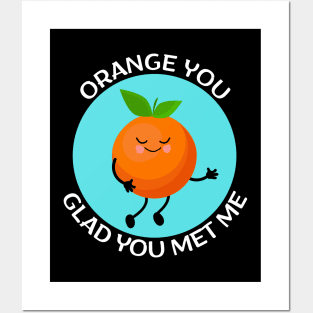 Orange You Glad You Met Me | Orange Pun Posters and Art